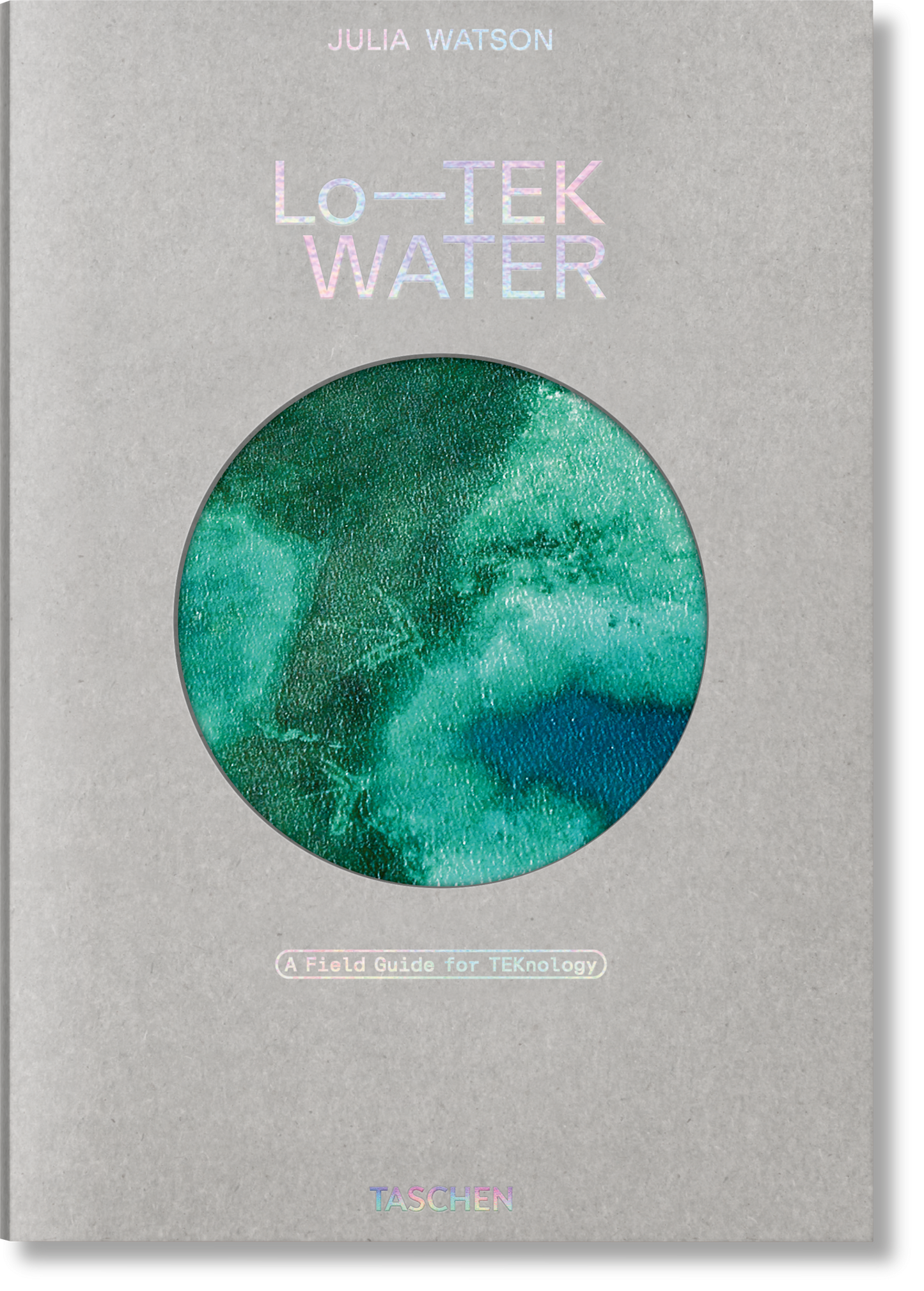 Julia Watson. Lo—TEK. Water. A Field Guide for TEKnology (English)