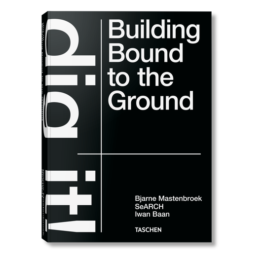 Bjarne Mastenbroek. Dig it! Building Bound to the Ground (English)